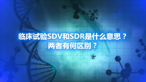 臨床試驗(yàn)SDV和SDR是什么意思？?jī)烧哂泻螀^(qū)別？(圖1)