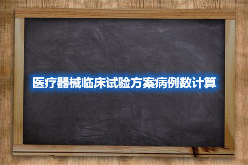 醫(yī)療器械臨床試驗方案病例數(shù)計算(圖1)