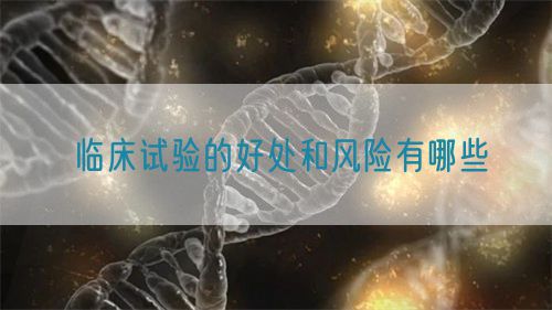 臨床試驗的好處和風(fēng)險有哪些(圖1)