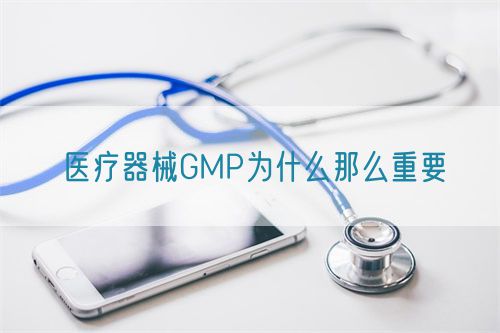 醫(yī)療器械GMP為什么那么重要(圖1)