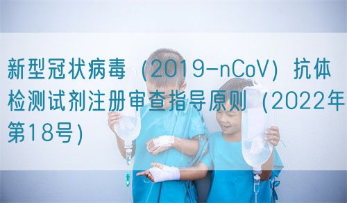 新型冠狀病毒（2019-nCoV）抗體檢測(cè)試劑注冊(cè)審查指導(dǎo)原則（2022年第18號(hào)）(圖1)