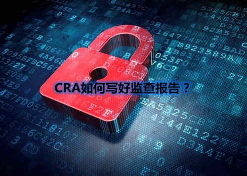 CRA如何寫好監(jiān)查報告？我有5點(diǎn)技巧分享(圖1)